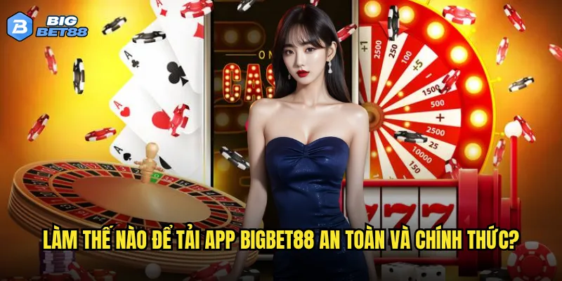 Tải app Bigbet88 có mang lại trải nghiệm tốt hơn website không? 2 Làm thế nào để tải app Bigbet88 an toàn và chính thức?