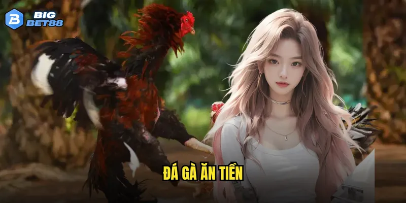 Có thể kiếm tiền thật từ đá gà ăn tiền tại Bigbet88 hay không? 8 đá gà ăn tiền